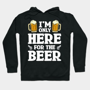 I'm only here for the beer - Funny Hilarious Meme Satire Simple Black and White Beer Lover Gifts Presents Quotes Sayings Hoodie